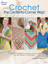 Crochet the Center-to-Corner Way! 7 Great Designs That Begin at the Center and are Worked to the Outside! by Margret Willson