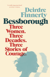 Bessborough: Three Women. Three Decades. Three Stories of Courage. by Deirdre Finnerty