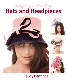 Designing and Making Hats and Headpieces by Judy Bentinck