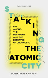 Stalking the Atomic City by Markiyan Kamysh