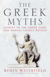 The Greek Myths: Stories of the Greek Gods and Heroes Vividly Retold by Robin Waterfield