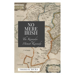 No Mere Irish: The Kennedy's of Mount Kennedy by Therese Hicks