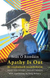 Apathy Is Out: Selected Poems: Ni ceadmhach neamhshuim by Sean O Riordain