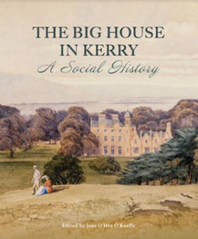 The Big House in Kerry: A Social History Edited by Jane O'Hea O'Keeffe