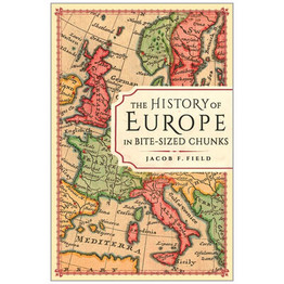 The History of Europe in Bite-sized Chunks by Jacob F. Field