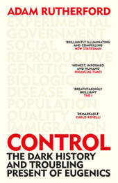 Control: The Dark History and Troubling Present of Eugenics by Adam Rutherford