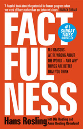 Factfulness: Ten Reasons We're Wrong About The World And Why Things Are Better Than You Think by Hans Rosling