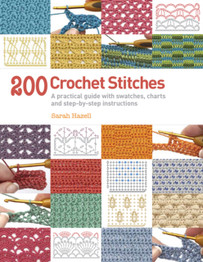 200 Crochet Stitches: A Practical Guide with Actual-Size Swatches, Charts, and Step-by-Step Instructions by Sarah Hazell