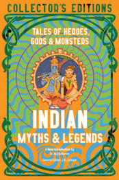 Indian Myths & Legends: Tales of Heroes, Gods & Monsters edited by J.K. Jackson