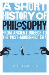 A Short History of Philosophy by Dr Peter Gibson