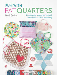 Fun with Fat Quarters: 15 Step-by-Step Projects with Essential Techniques to Kick-Start Your Sewing by Wendy Gardiner