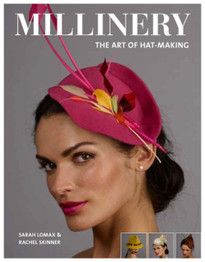 Millinery: The Art of Hat Making by Sarah Lomax & Rachel Skinner