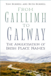 From Gaillimh to Galway: The Anglicisation of Irish Place Names by Tom Burnell & Ruth Burnell