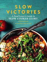 Slow Victories: A Food Lover's Guide To Slow Cooker Glory by Katrina Meynink