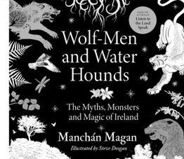 Wolf-Men and Water Hounds: The Myths, Monsters and Magic of Ireland by Manchan Magan