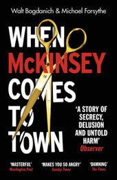 When McKinsey Comes to Town by Walt Bogdanich & Michael Forsythe