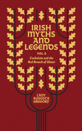 Irish Myths and Legends Vol 2: Cuchulain and the Red Branch of Ulster by Lady Augusta Gregory