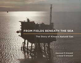 From Fields Beneath the Sea: The Story of Kinsale Natural Gas by Diarmuid Ó Drisceoil