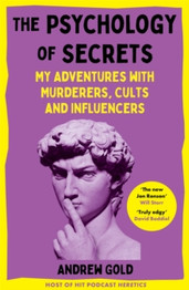 The Psychology of Secrets: My Adventures with Murderers, Cults and Influencers by Andrew Gold