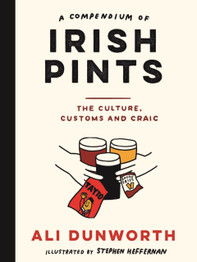 A Compendium of Irish Pints: The Culture, Customs and Craic by Ali Dunworth