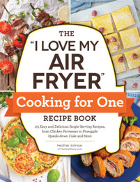 The "I Love My Air Fryer" Cooking for One Recipe Book by Heather Johnson