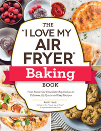 The "I Love My Air Fryer" Baking Book by Robin Fields