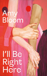 Book cover for I'll Be Right Here by Amy Bloom