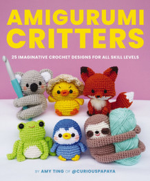 Amigurumi Critters: 25 Imaginative Crochet Designs for All Skill Levels by Amy Ting