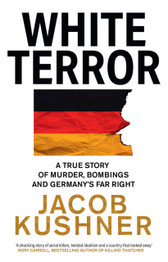 Book cover for White Terror: A True Story of Murder, Bombings and Germany’s Far Right by Jacob Kushner (PB)