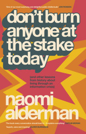 Book cover for Don’t Burn Anyone at the Stake Today : (and other lessons from history about living through an information crisis) by Naomi Alderman