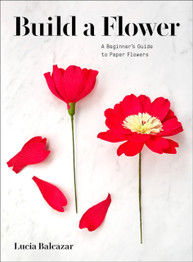 Book cover for Build a Flower: A Beginner’s Guide to Paper Flowers by Lucia Balcazar