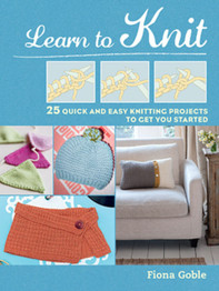 Book cover for Learn to Knit: 25 Quick and Easy Knitting Projects to Get You Started by Fiona Goble