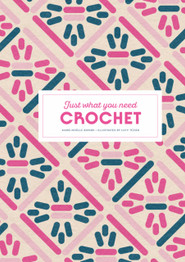 Crochet: Just What You Need by Marie-Noelle Bayard