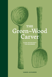 Book cover for The Green-Wood Carver: Slow woodcraft for beginners by Samuel Alexander