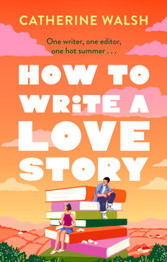 Cover image for How to Write a Love Story by Catherine Walsh