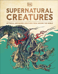 Cover image for Supernatural Creatures: Mythical and Sacred Creatures from Around the World by DK