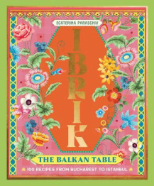 Cover image for Ibrik: The Balkan Table - 100 recipes from Bucharest to Istanbul by Ecaterina Paraschiv