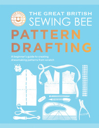The Great British Sewing Bee: Pattern Drafting: A Beginner’s Guide to Creating Dressmaking Patterns From Scratch by The Great British Sewing Bee