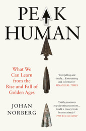Peak Human : What We Can Learn from the Rise and Fall of Golden Ages by Johan Norberg