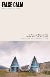 Book cover for False Calm: A Journey Through the Ghost Towns of Patagonia by Maria Sonia Cristoff