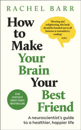 How to Make Your Brain Your Best Friend by Dr.Rachel Barr
