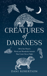 Book cover for Creatures of Darkness: 100 of the Planet’s Weird and Wonderful Animals That Come out at Night by Dani Robertson