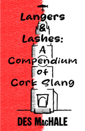 Langers and Lashes: A Compendium of Cork Slang by Des MacHale