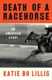Cover for Death of a Racehorse: An American Story by Katie Bo Lillis