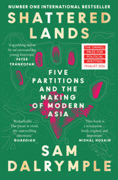Cover for Shattered Lands: Five Partitions and the Making of Modern Asia by Sam Dalrymple