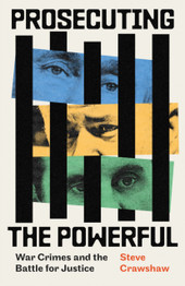 Cover for Prosecuting the Powerful: War Crimes and the Battle for Justice by Steve Crawshaw (HB)