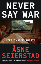 Never Say War: Life Inside Russia by Asne Seierstad
