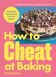 How to Cheat at Baking: 70 Quick & Easy Recipes for Busy Bakers by Sarah Rainey