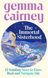 The Immortal Sisterhood: 12 Guiding Stars to Grow, Heal and Navigate Life by Gemma Cairney