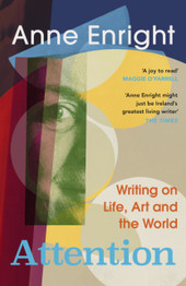 Attention: Writing on Life, Art and the World by Anne Enright